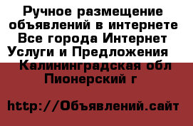 Ручное размещение объявлений в интернете - Все города Интернет » Услуги и Предложения   . Калининградская обл.,Пионерский г.